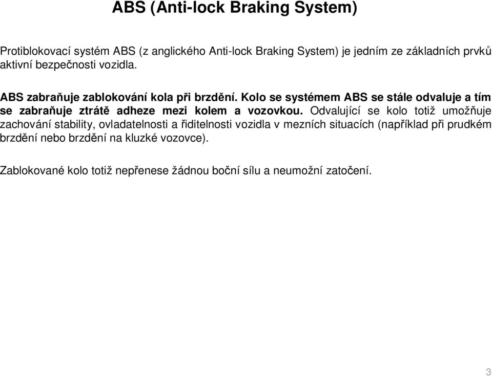 Kolo se systémem ABS se stále odvaluje a tím se zabra uje ztrát adheze mezi kolem a vozovkou.