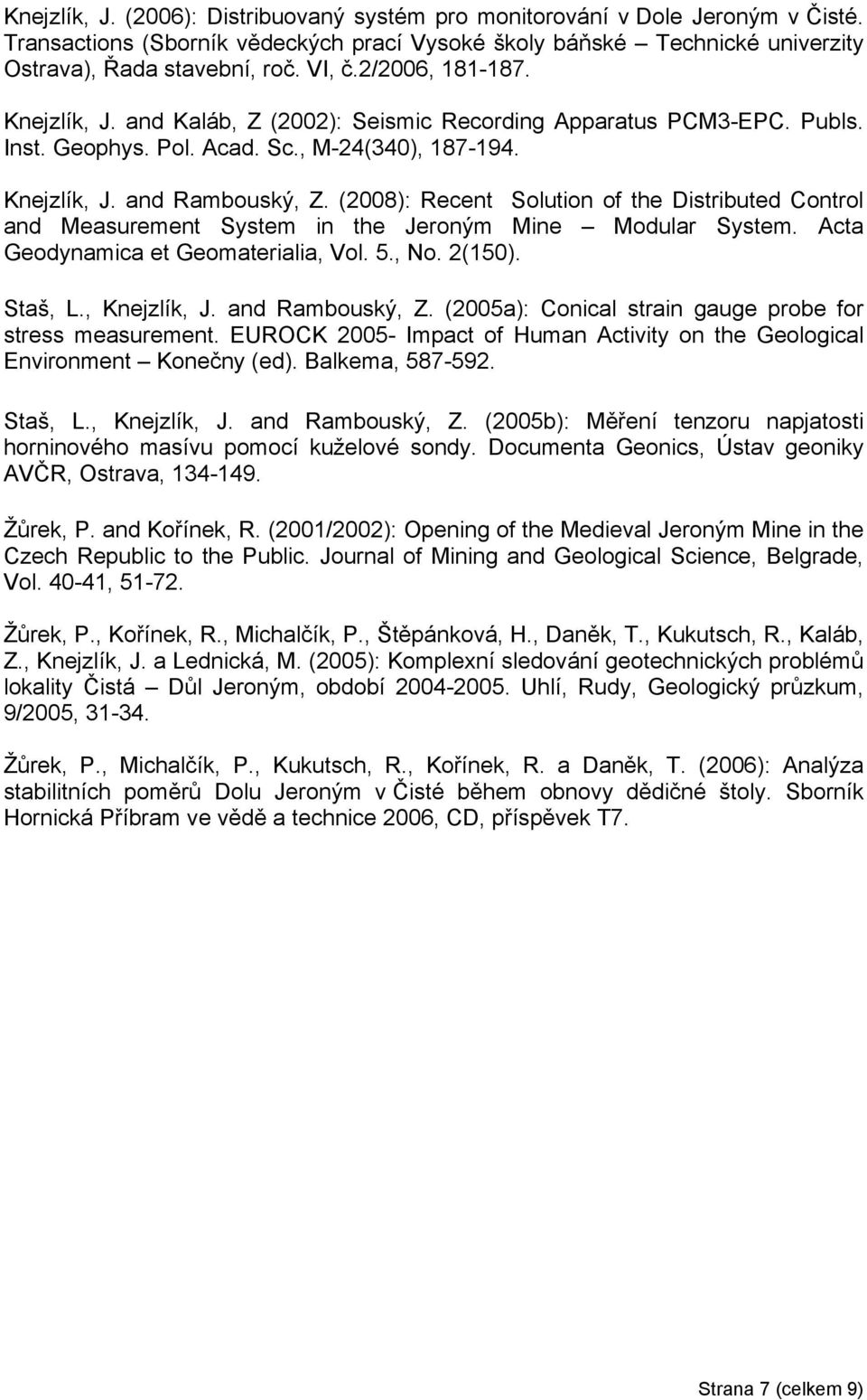 (2008): Recent Solution of the Distributed Control and Measurement System in the Jeroným Mine Modular System. Acta Geodynamica et Geomaterialia, Vol. 5., No. 2(150). Staš, L., Knejzlík, J.