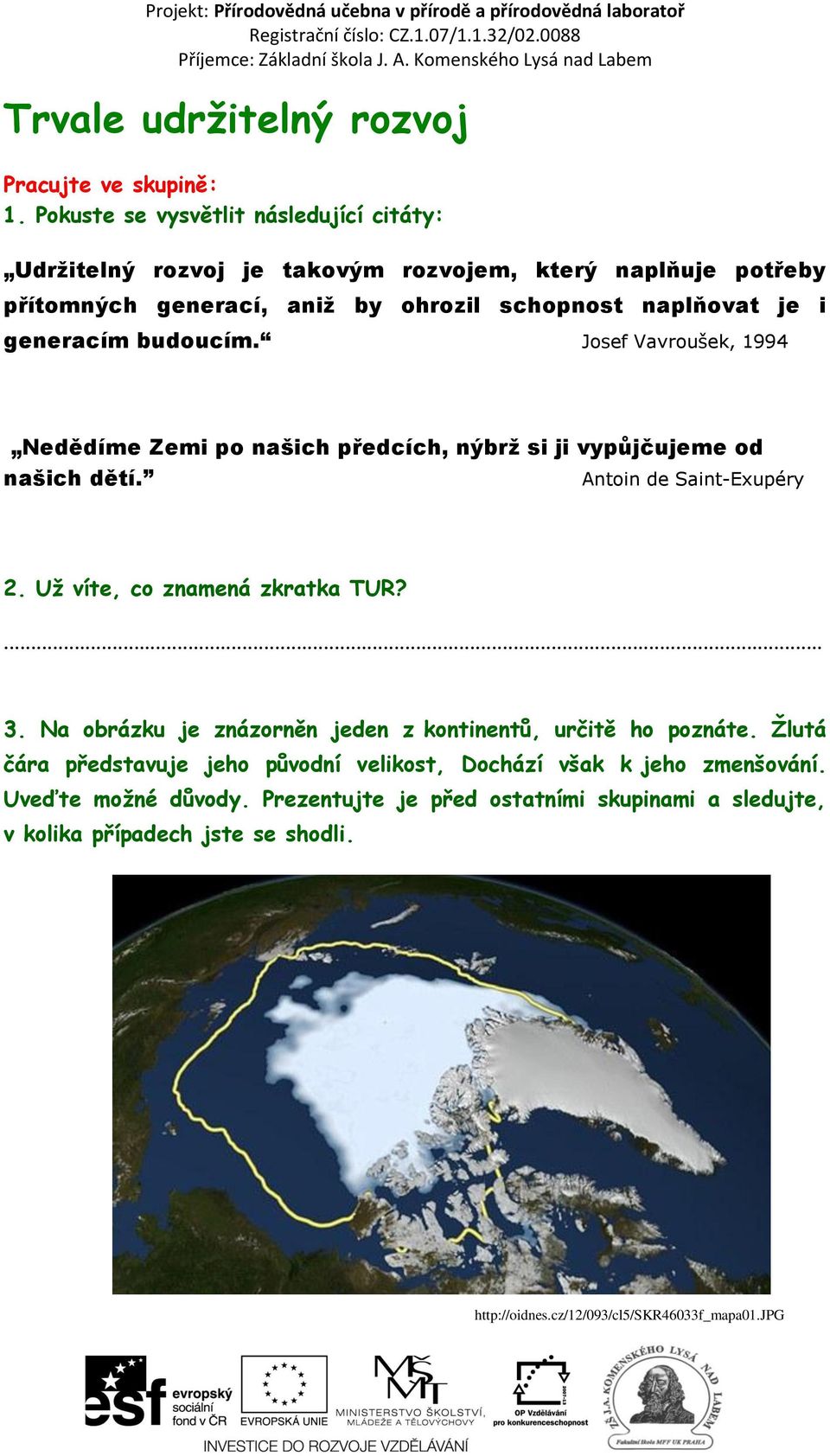 generacím budoucím. Josef Vavroušek, 1994 Nedědíme Zemi po našich předcích, nýbrž si ji vypůjčujeme od našich dětí. Antoin de Saint-Exupéry 2.