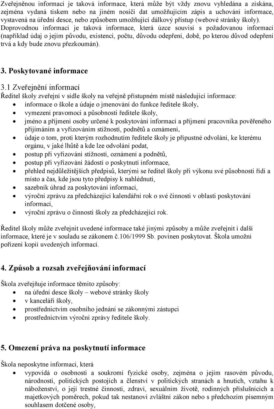 Doprovodnou informací je taková informace, která úzce souvisí s požadovanou informací (například údaj o jejím původu, existenci, počtu, důvodu odepření, době, po kterou důvod odepření trvá a kdy bude