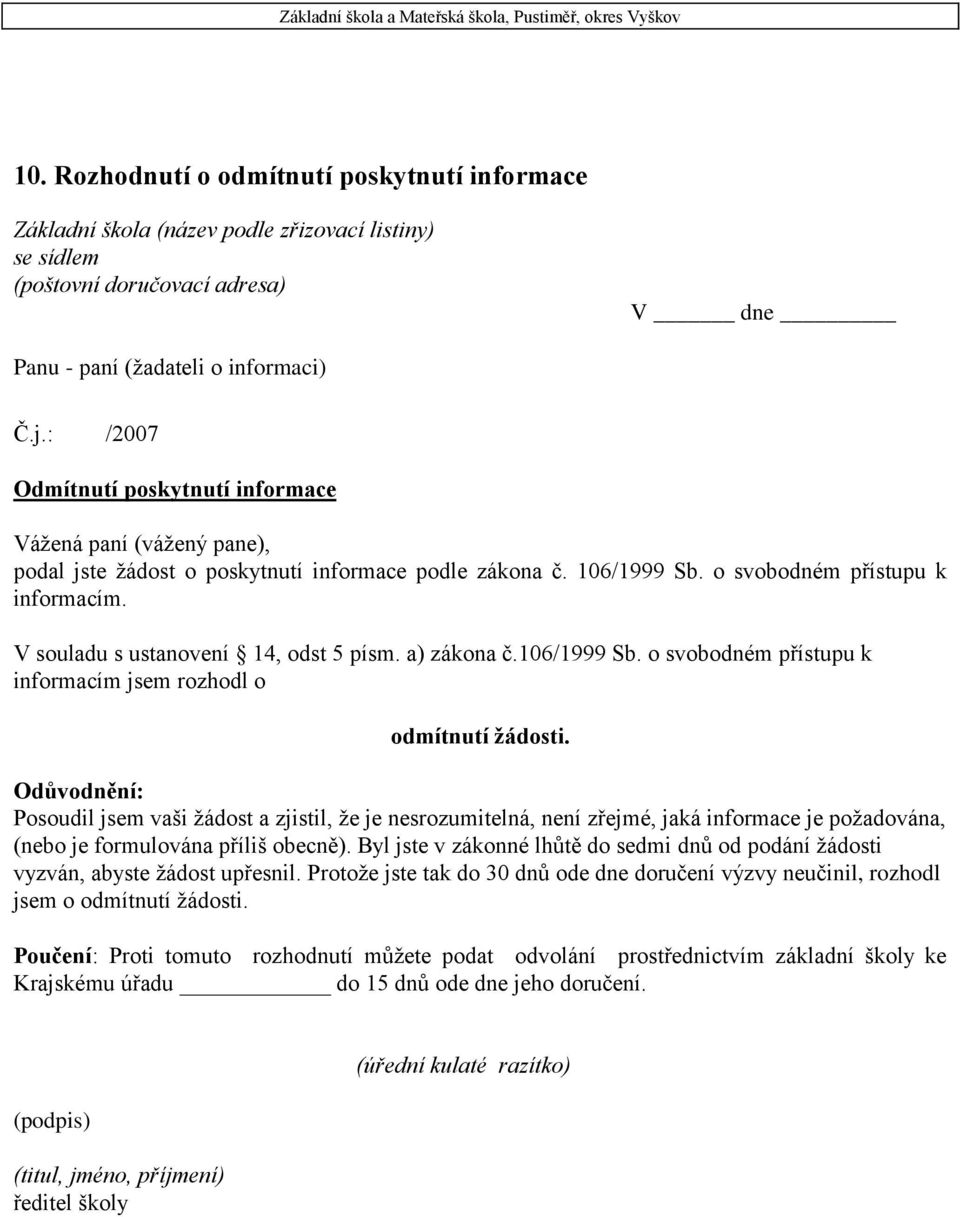 : /2007 Odmítnutí poskytnutí informace Vážená paní (vážený pane), podal jste žádost o poskytnutí informace podle zákona č. 106/1999 Sb. o svobodném přístupu k informacím.