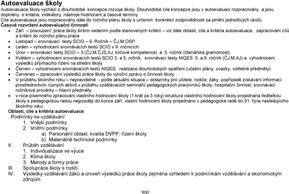 Cíle autoevaluace jsou rozpracovány dále do ročního plánu školy s určením konkrétní zodpovědnosti za plnění jednotlivých úkolů.