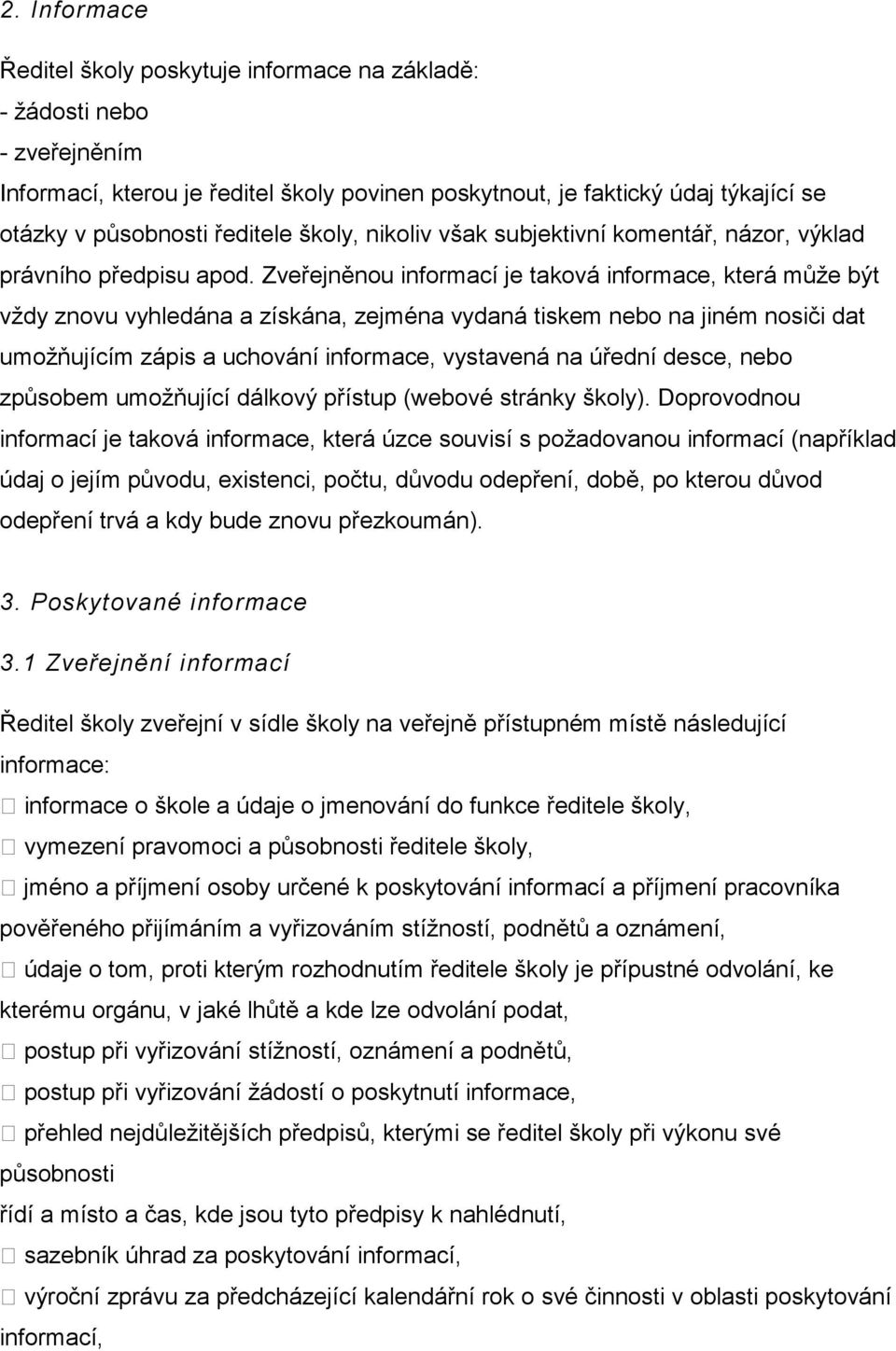 Zveřejněnou informací je taková informace, která může být vždy znovu vyhledána a získána, zejména vydaná tiskem nebo na jiném nosiči dat umožňujícím zápis a uchování informace, vystavená na úřední