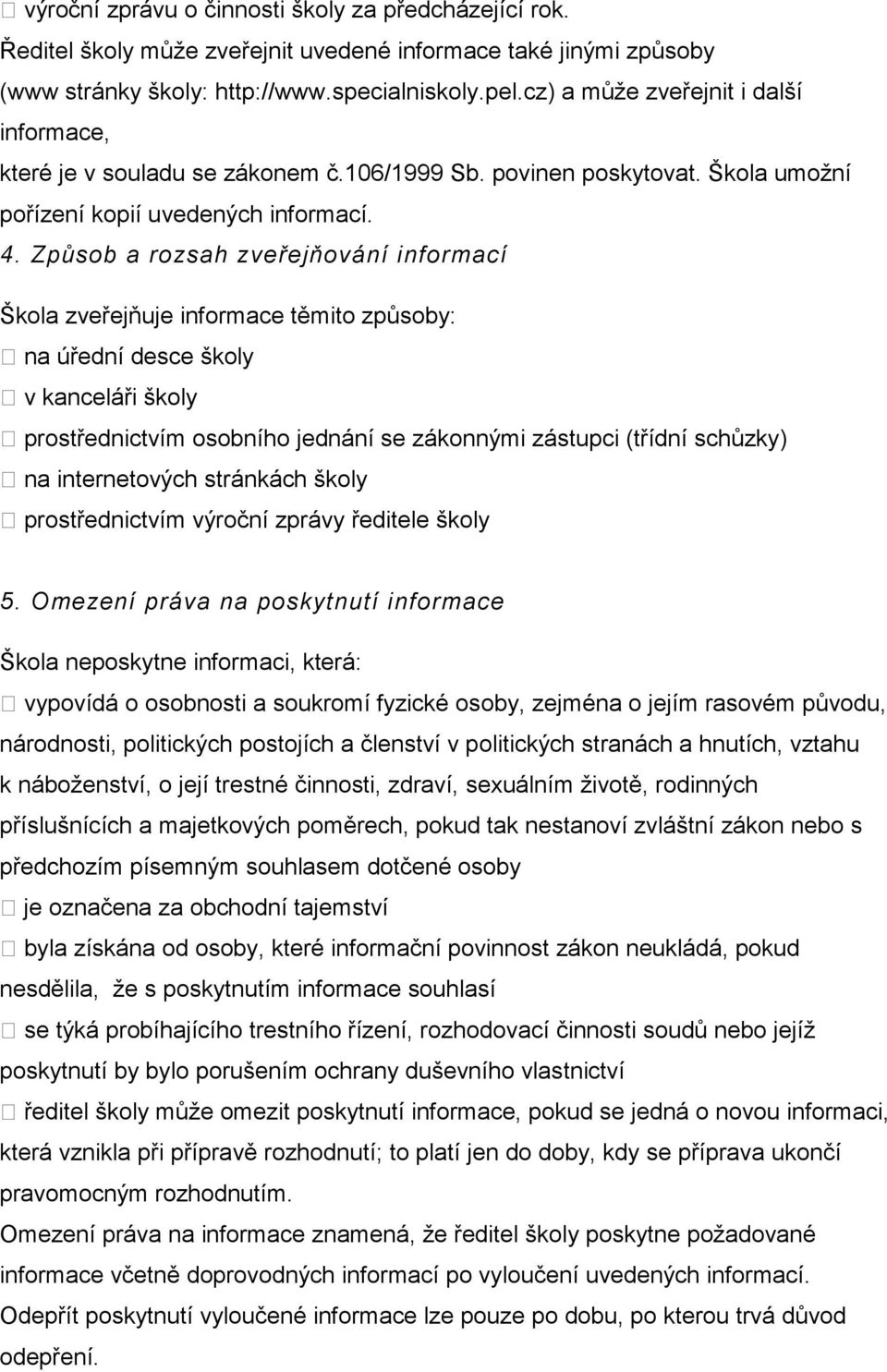 Způsob a rozsah zveřejňování informací Škola zveřejňuje informace těmito způsoby: na úřední desce školy v kanceláři školy prostřednictvím osobního jednání se zákonnými zástupci (třídní schůzky) na