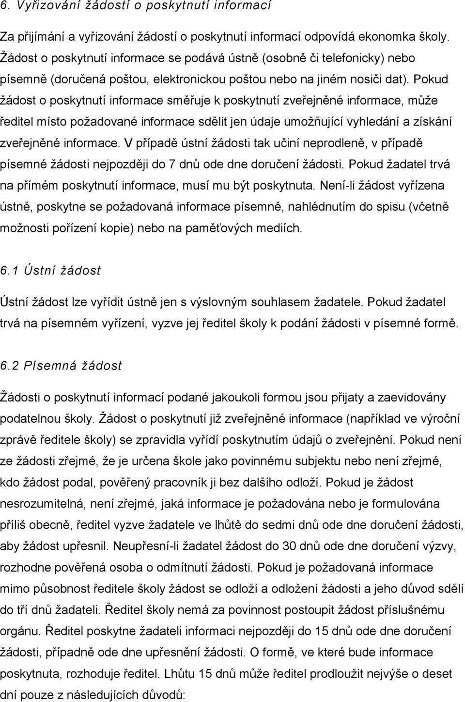 Pokud žádost o poskytnutí informace směřuje k poskytnutí zveřejněné informace, může ředitel místo požadované informace sdělit jen údaje umožňující vyhledání a získání zveřejněné informace.