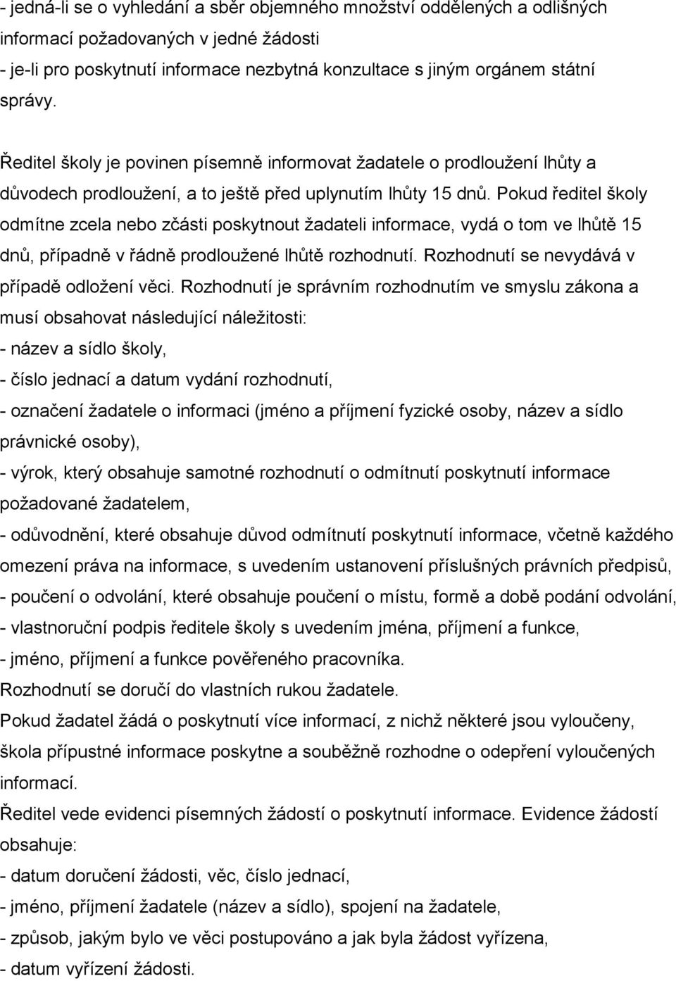 Pokud ředitel školy odmítne zcela nebo zčásti poskytnout žadateli informace, vydá o tom ve lhůtě 15 dnů, případně v řádně prodloužené lhůtě rozhodnutí. Rozhodnutí se nevydává v případě odložení věci.