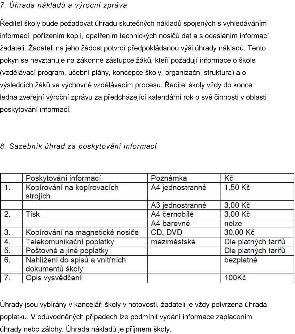 Tento pokyn se nevztahuje na zákonné zástupce žáků, kteří požadují informace o škole (vzdělávací program, učební plány, koncepce školy, organizační struktura) a o výsledcích žáků ve výchovně