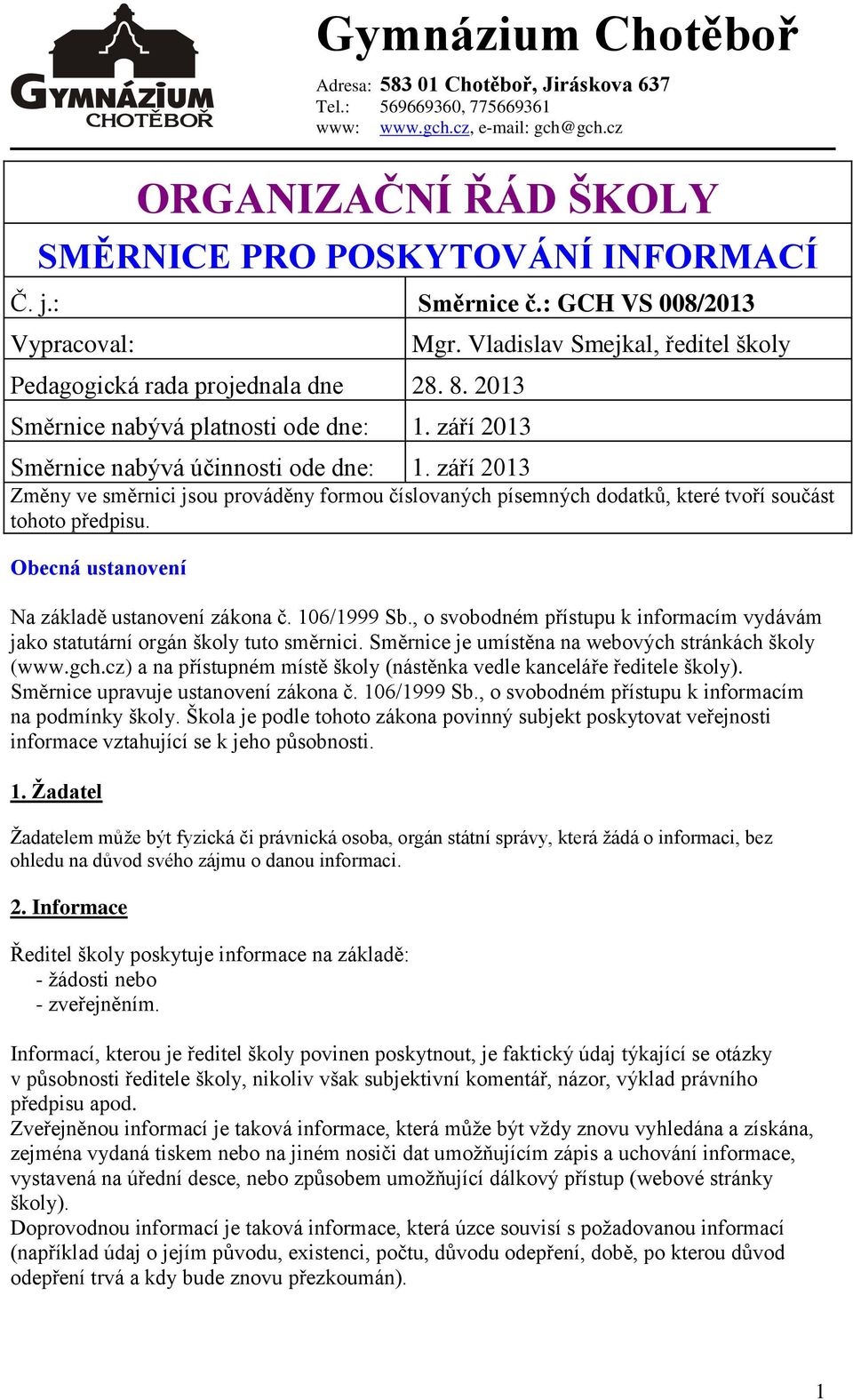 září 2013 Změny ve směrnici jsou prováděny formou číslovaných písemných dodatků, které tvoří součást tohoto předpisu. Obecná ustanovení Na základě ustanovení zákona č. 106/1999 Sb.