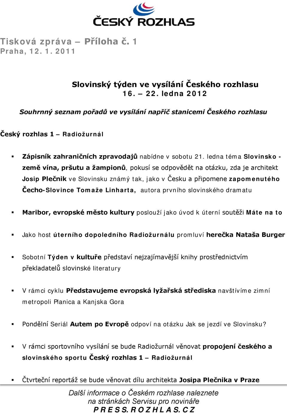 ledna téma Slovinsko - země vína, pršutu a žampionů, pokusí se odpovědět na otázku, zda je architekt Josip Plečnik ve Slovinsku známý tak, jako v Česku a připomene zapomenutého Čecho-Slovince Tomaže