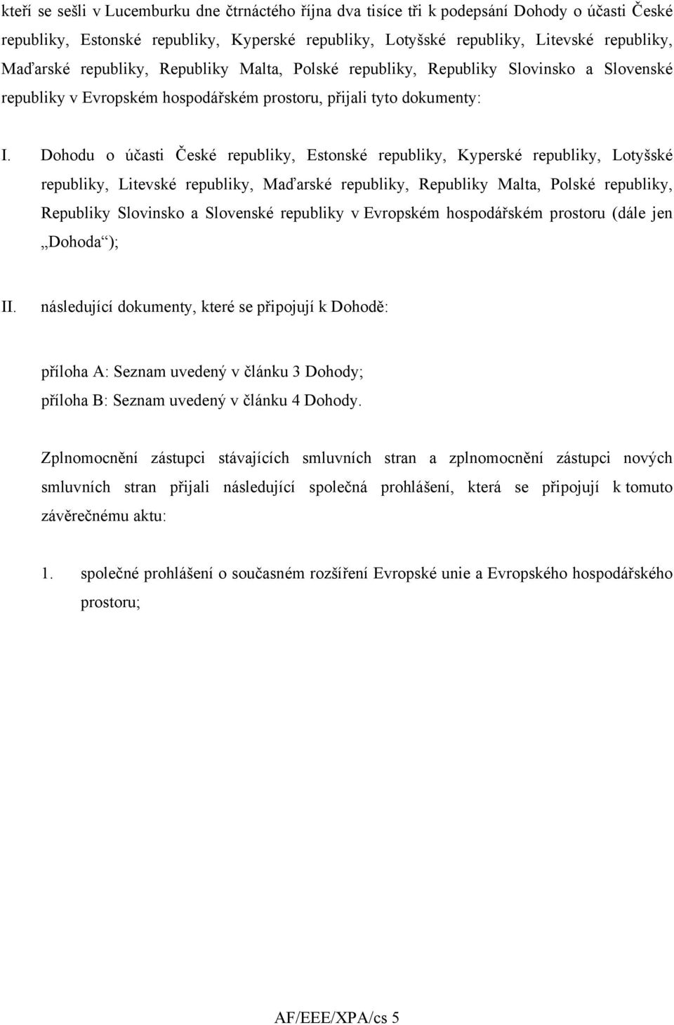 Dohodu o účasti České republiky, Estonské republiky, Kyperské republiky, Lotyšské republiky, Litevské republiky, Maďarské republiky, Republiky Malta, Polské republiky, Republiky Slovinsko a Slovenské