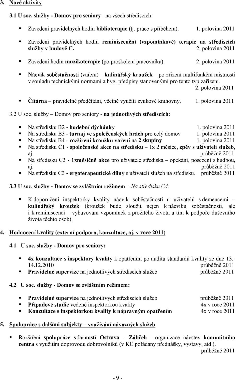 Nácvik soběstačnosti (vaření) kulinářský krouţek po zřízení multifunkční místnosti v souladu technickými normami a hyg. předpisy stanovenými pro tento typ zařízení.