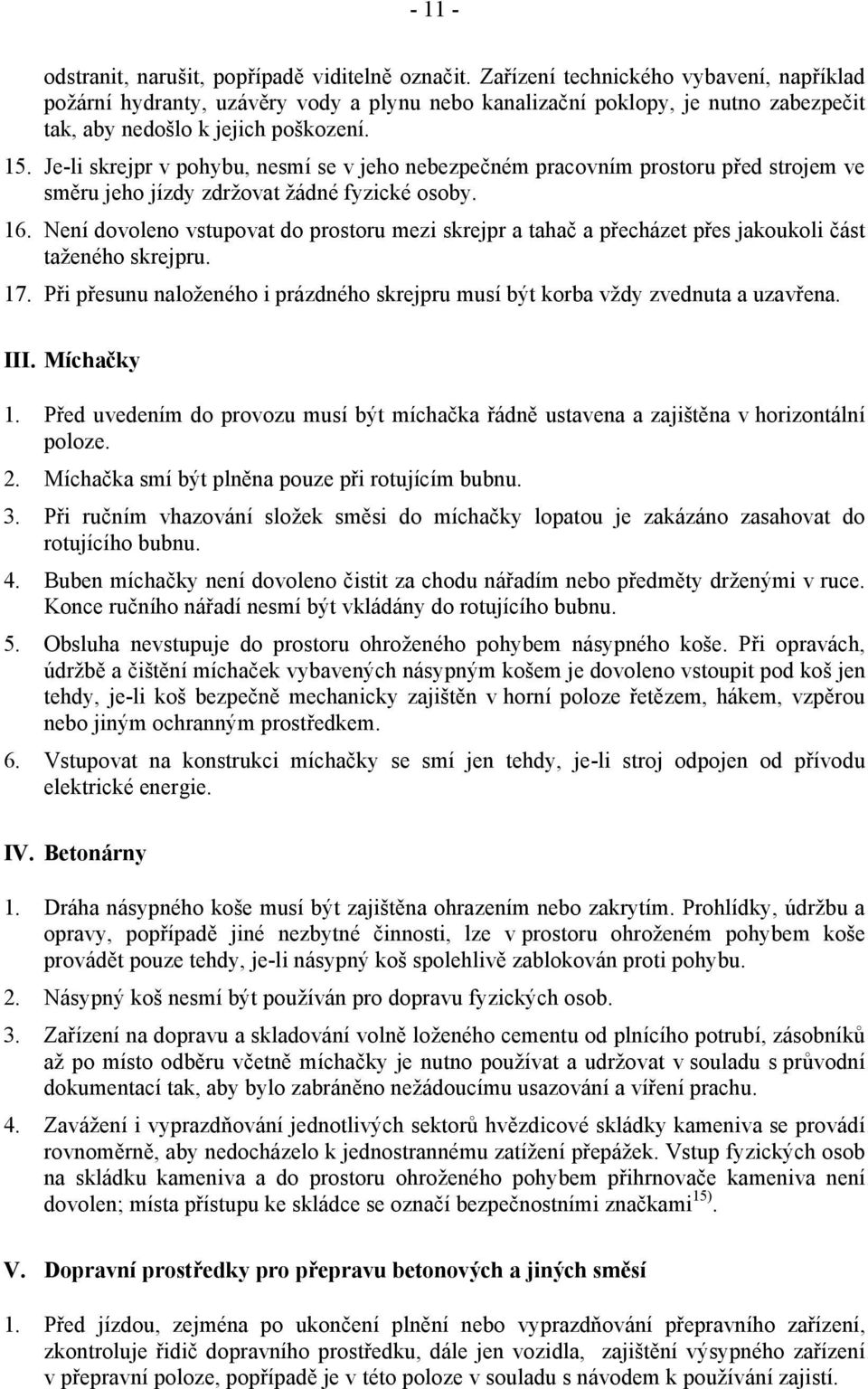 Je-li skrejpr v pohybu, nesmí se v jeho nebezpečném pracovním prostoru před strojem ve směru jeho jízdy zdržovat žádné fyzické osoby. 16.