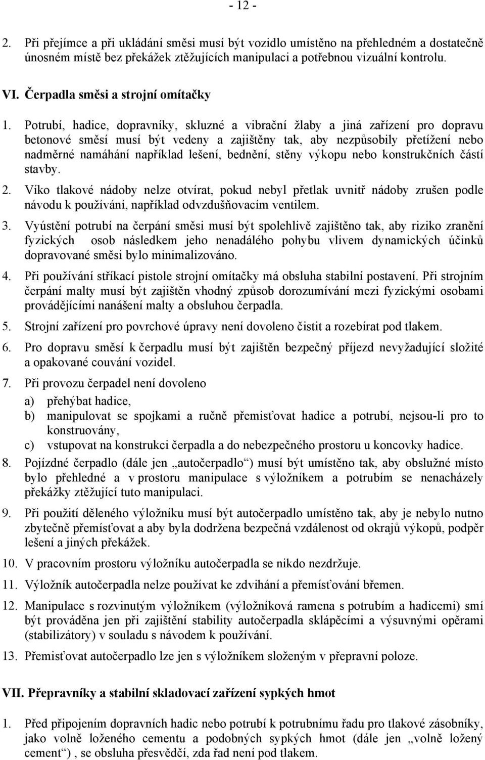 Potrubí, hadice, dopravníky, skluzné a vibrační žlaby a jiná zařízení pro dopravu betonové směsí musí být vedeny a zajištěny tak, aby nezpůsobily přetížení nebo nadměrné namáhání například lešení,