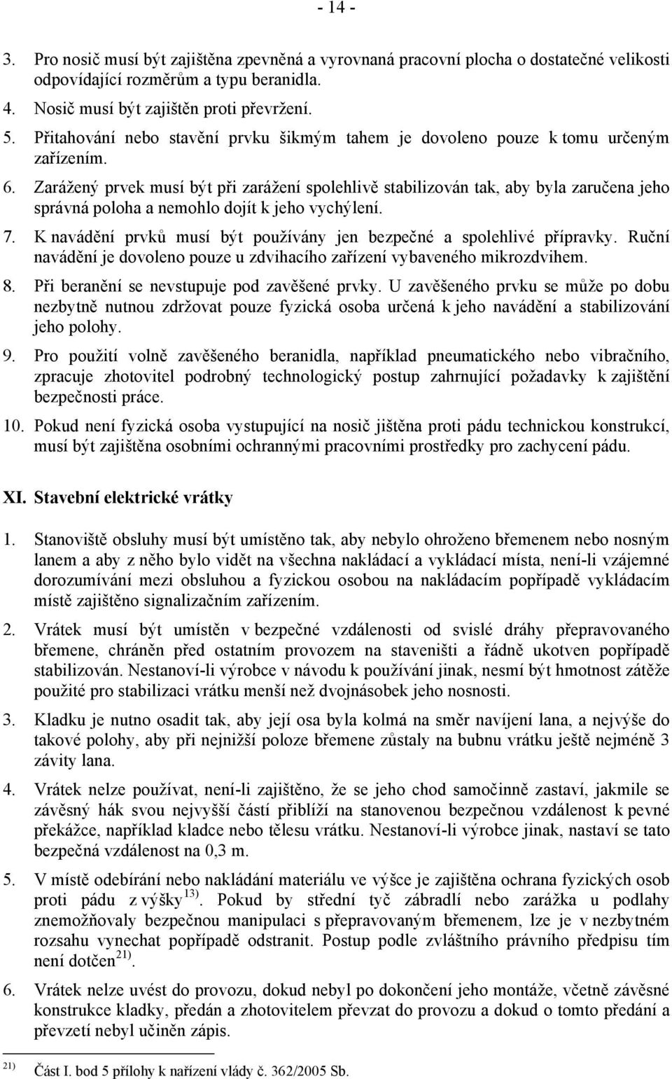 Zarážený prvek musí být při zarážení spolehlivě stabilizován tak, aby byla zaručena jeho správná poloha a nemohlo dojít k jeho vychýlení. 7.