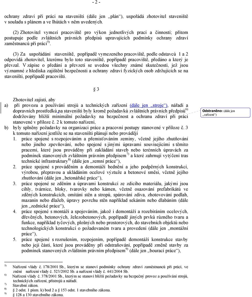 (3) Za uspořádání staveniště, popřípadě vymezeného pracoviště, podle odstavců 1 a 2 odpovídá zhotovitel, kterému bylo toto staveniště, popřípadě pracoviště, předáno a který je převzal.