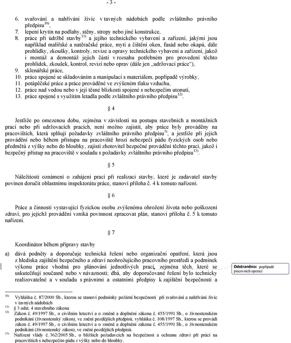 revize a opravy technického vybavení a zařízení, jakož i montáž a demontáž jejich částí v rozsahu potřebném pro provedení těchto prohlídek, zkoušek, kontrol, revizí nebo oprav (dále jen udržovací