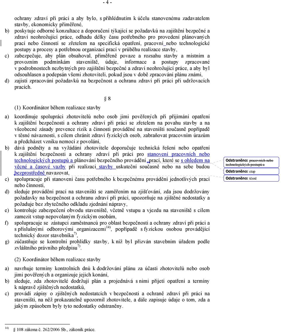 potřebnou organizaci prací v průběhu realizace stavby, c) zabezpečuje, aby plán obsahoval, přiměřeně povaze a rozsahu stavby a místním a provozním podmínkám staveniště, údaje, informace a postupy