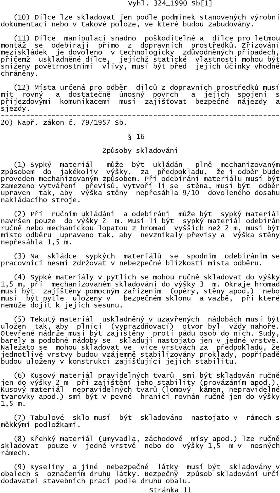 Zřizování meziskládek je dovoleno v technologicky zdůvodněných případech, přičemž uskladněné dílce, jejichž statické vlastnosti mohou být sníženy povětrnostními vlivy, musí být před jejich účinky