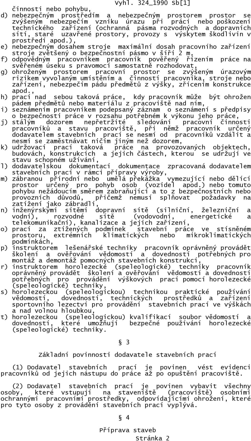 ), e) nebezpečným dosahem stroje maximální dosah pracovního zařízení stroje zvětšený o bezpečnostní pásmo v šíři 2 m, f) odpovědným pracovníkem pracovník pověřený řízením práce na svěřeném úseku s