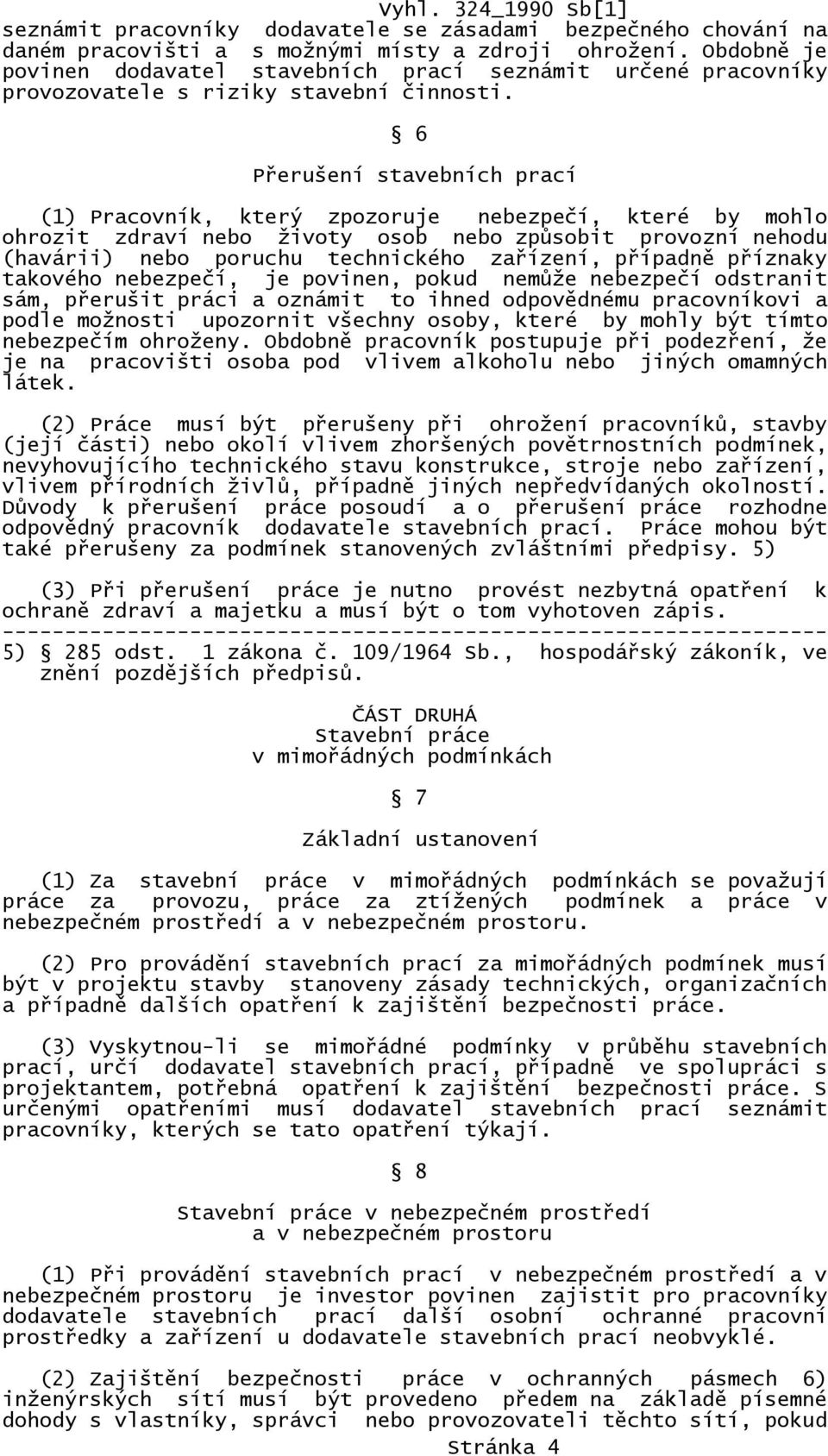 6 Přerušení stavebních prací (1) Pracovník, který zpozoruje nebezpečí, které by mohlo ohrozit zdraví nebo životy osob nebo způsobit provozní nehodu (havárii) nebo poruchu technického zařízení,