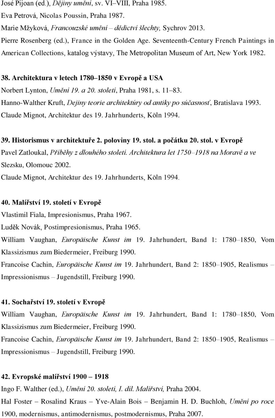 Architektura v letech 1780 1850 v Evropě a USA Norbert Lynton, Umění 19. a 20. století, Praha 1981, s. 11 83. Hanno-Walther Kruft, Dejiny teorie architektúry od antiky po súčasnosť, Bratislava 1993.