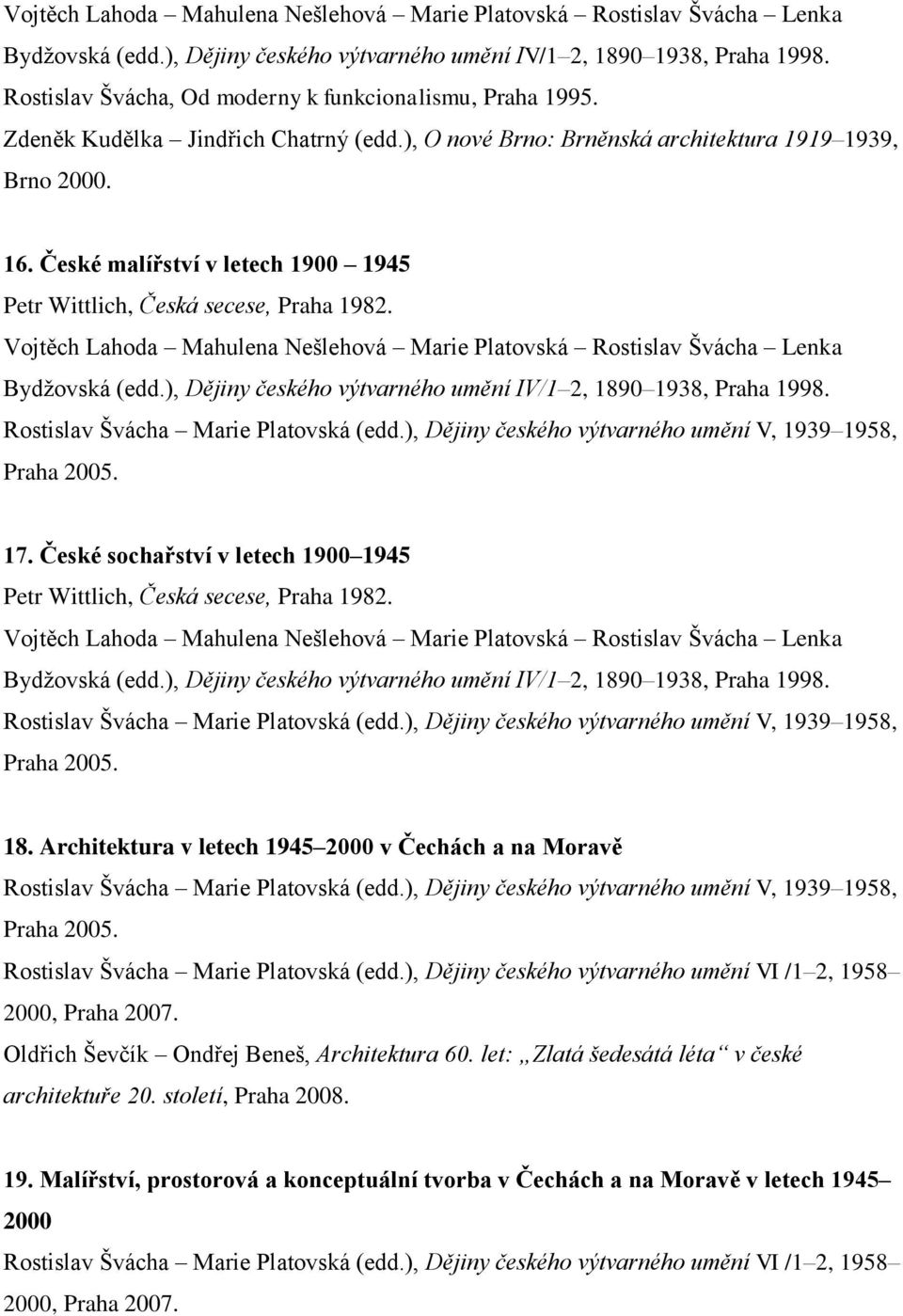 České malířství v letech 1900 1945 Petr Wittlich, Česká secese, Praha 1982.  Rostislav Švácha Marie Platovská (edd.), Dějiny českého výtvarného umění V, 1939 1958, Praha 2005. 17.