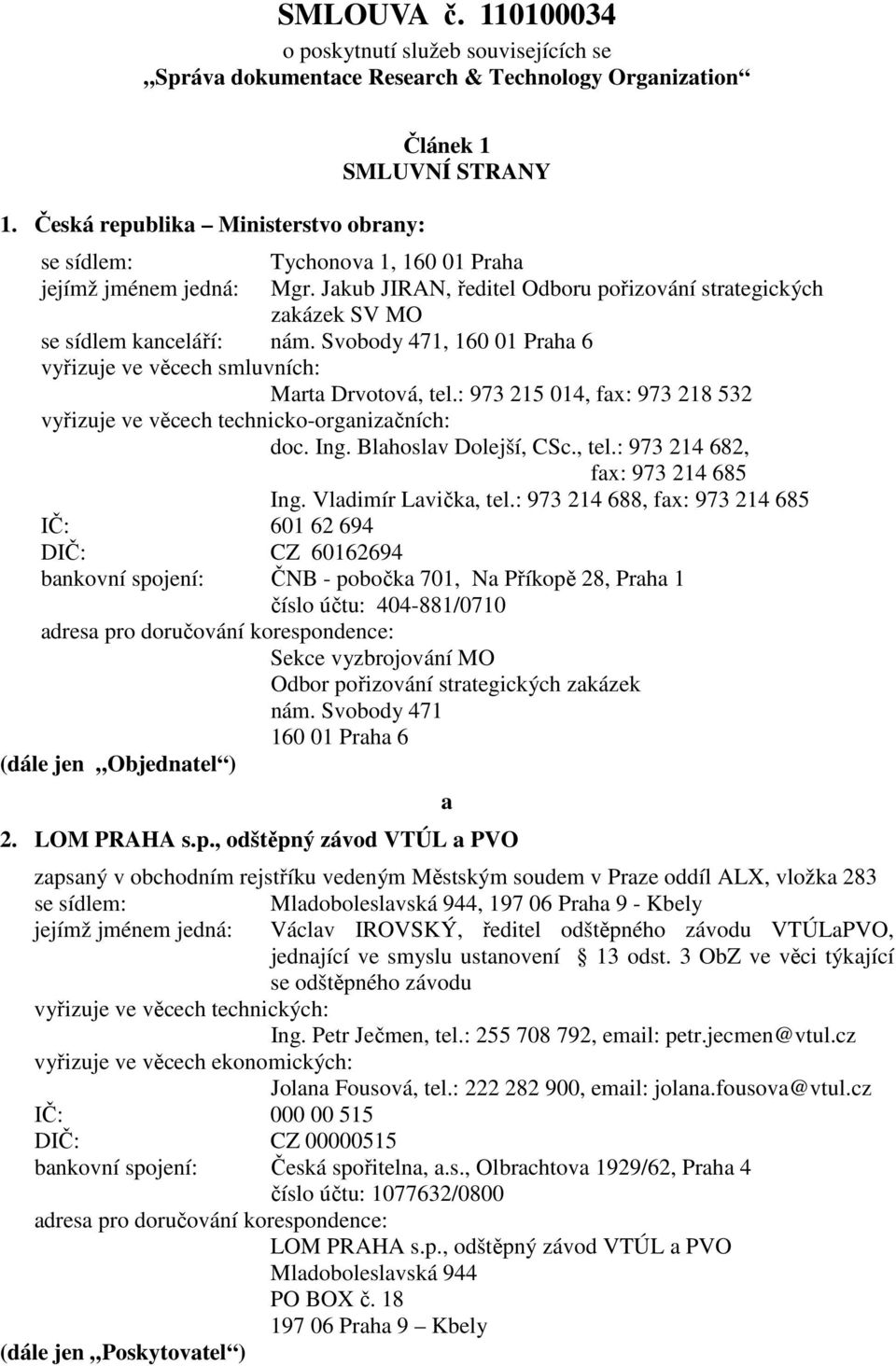 Jakub JIRAN, ředitel Odboru pořizování strategických zakázek SV MO se sídlem kanceláří: nám. Svobody 471, 160 01 Praha 6 vyřizuje ve věcech smluvních: Marta Drvotová, tel.