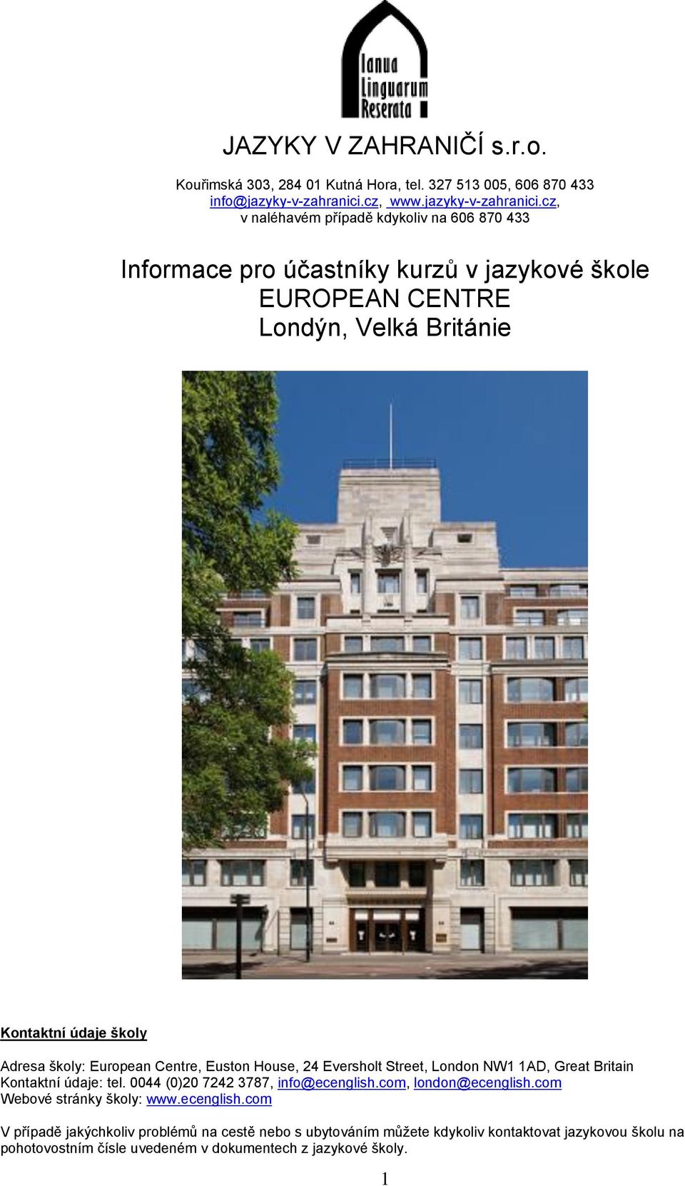 cz, v naléhavém případě kdykoliv na 606 870 433 Informace pro účastníky kurzů v jazykové škole EUROPEAN CENTRE Londýn, Velká Británie Kontaktní údaje školy Adresa školy: