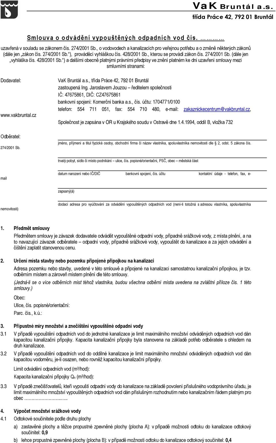 428/2001 Sb. ) a dalšími obecně platnými právními předpisy ve znění platném ke dni uzavření smlouvy mezi smluvními stranami: Dodavatel: www.vakbruntal.cz VaK Bruntál a.s., třída Práce 42, 792 01 Bruntál zastoupená Ing.