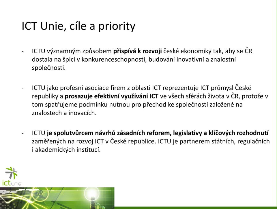 - ICTU jako profesní asociace firem z oblasti ICT reprezentuje ICT průmysl České republiky a prosazuje efektivní využívání ICT ve všech sférách života v ČR,