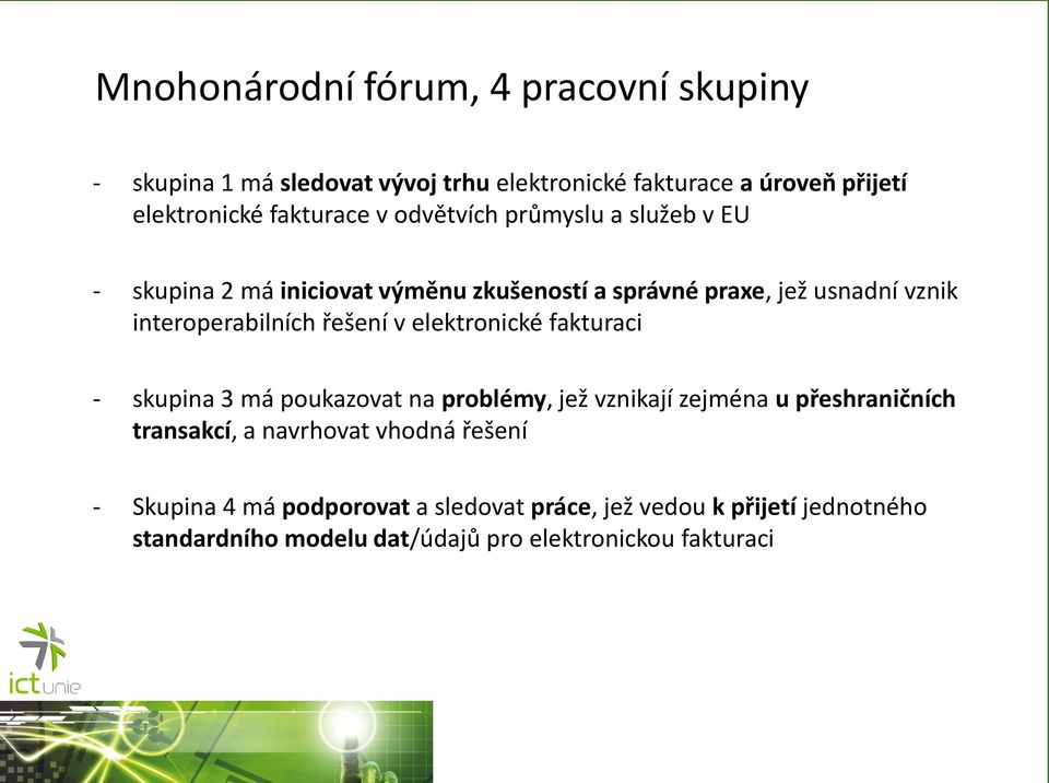 řešení v elektronické fakturaci - skupina 3 má poukazovat na problémy, jež vznikají zejména u přeshraničních transakcí, a navrhovat