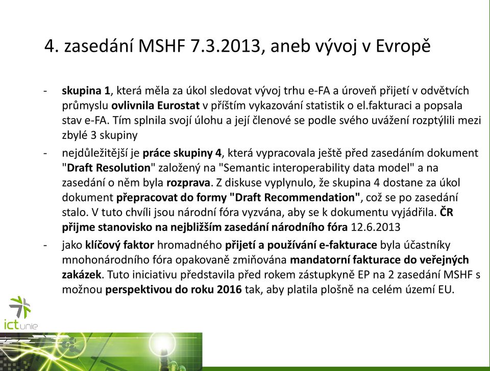 Tím splnila svojí úlohu a její členové se podle svého uvážení rozptýlili mezi zbylé 3 skupiny - nejdůležitější je práce skupiny 4, která vypracovala ještě před zasedáním dokument "Draft Resolution"