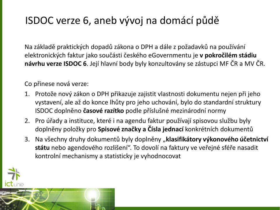 Protože nový zákon o DPH přikazuje zajistit vlastnosti dokumentu nejen při jeho vystavení, ale až do konce lhůty pro jeho uchování, bylo do standardní struktury ISDOC doplněno časové razítko podle