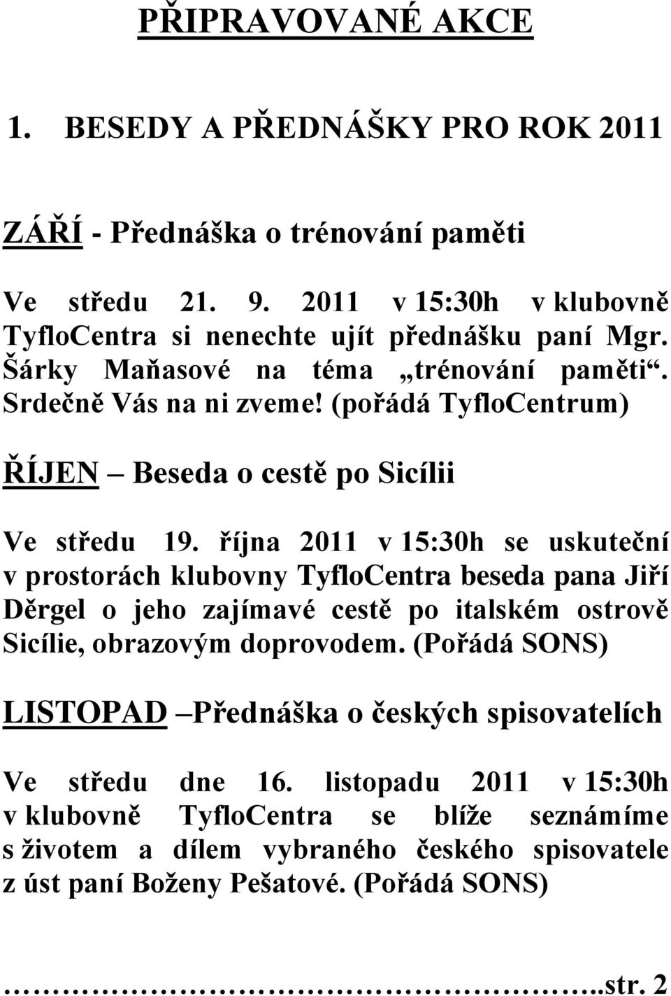 října 2011 v 15:30h se uskuteční v prostorách klubovny TyfloCentra beseda pana Jiří Děrgel o jeho zajímavé cestě po italském ostrově Sicílie, obrazovým doprovodem.