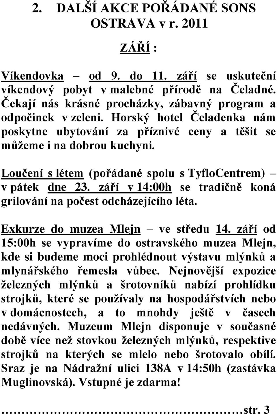 Loučení s létem (pořádané spolu s TyfloCentrem) v pátek dne 23. září v 14:00h se tradičně koná grilování na počest odcházejícího léta. Exkurze do muzea Mlejn ve středu 14.