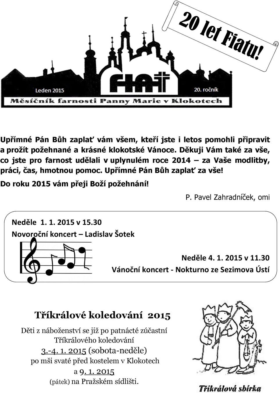 Do roku 2015 vám přeji Boží požehnání! P. Pavel Zahradníček, omi Neděle 1. 1. 2015 v 15.30 Novoroční koncert Ladislav Šotek Neděle 4. 1. 2015 v 11.