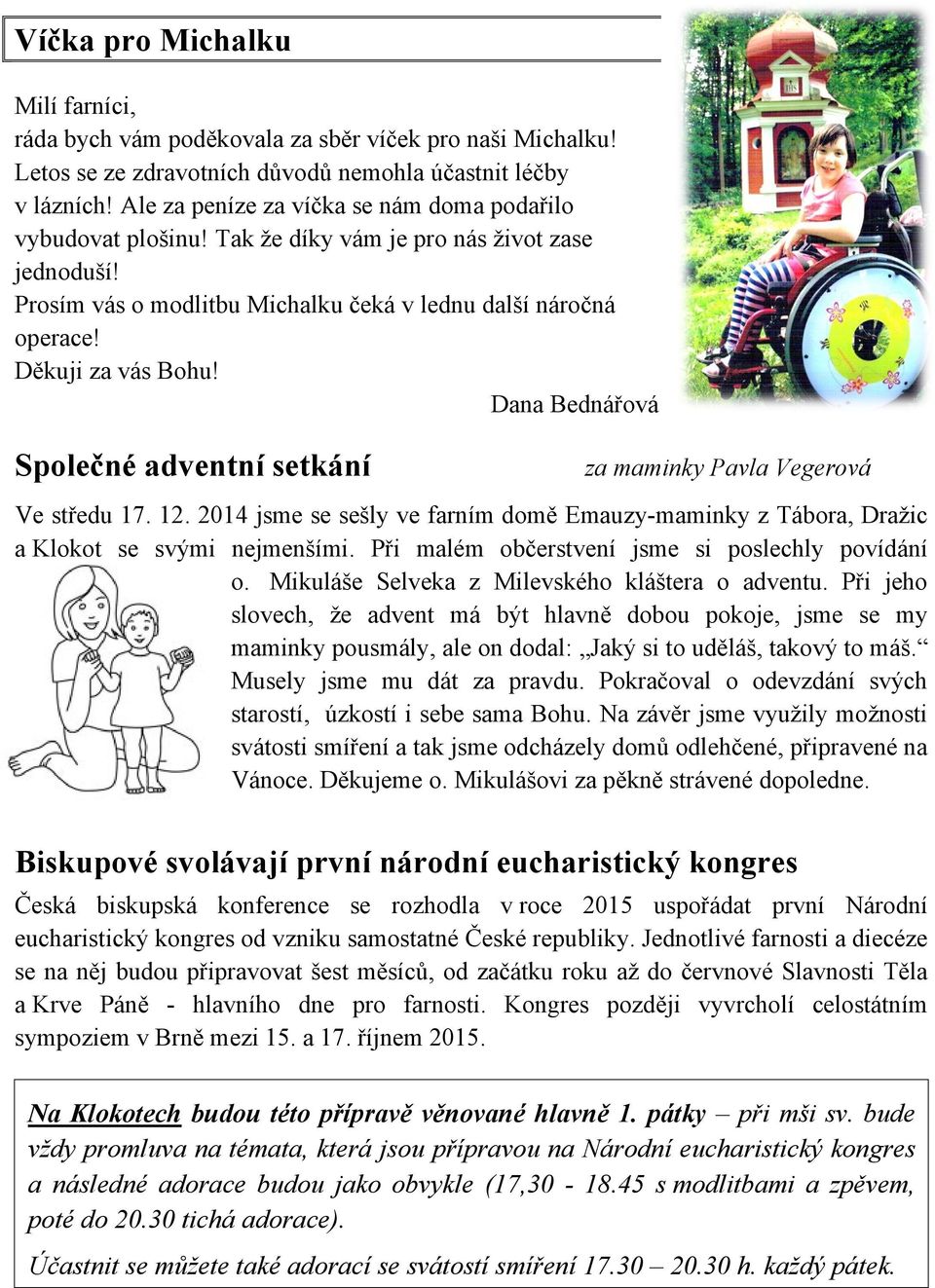 Dana Bednářová Společné adventní setkání za maminky Pavla Vegerová Ve středu 17. 12. 2014 jsme se sešly ve farním domě Emauzy-maminky z Tábora, Dražic a Klokot se svými nejmenšími.