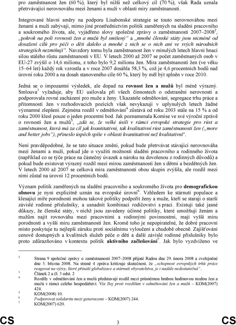 ale, vyjádřeno slovy společné zprávy o zaměstnanosti 2007 2008 2, pokrok na poli rovnosti žen a mužů byl smíšený a mnohé členské státy jsou nicméně od dosažení cílů pro péči o děti daleko a mnohé z