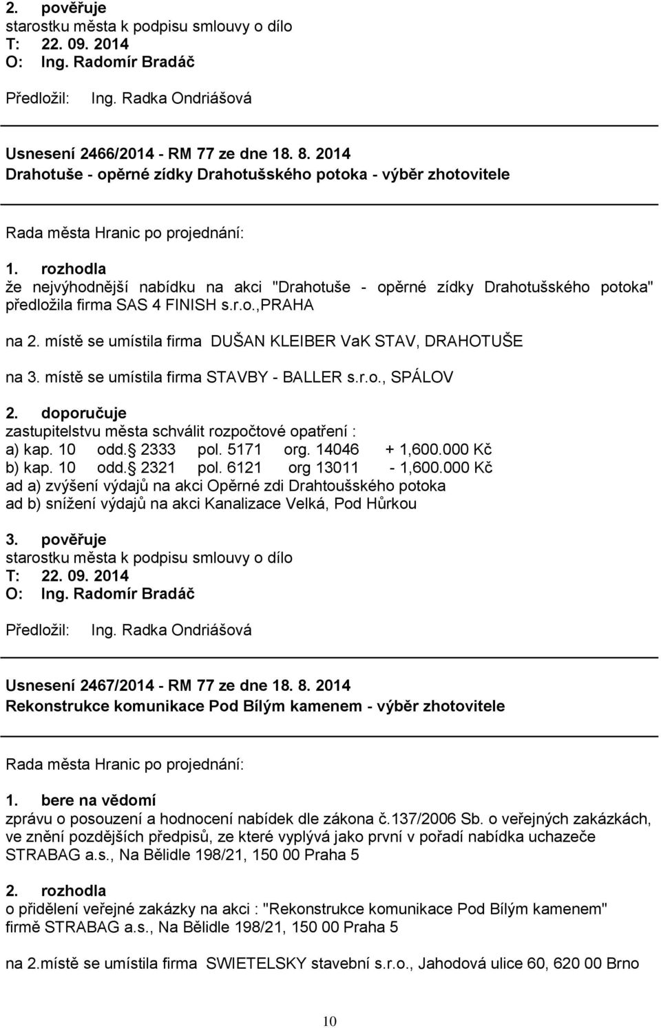 místě se umístila firma DUŠAN KLEIBER VaK STAV, DRAHOTUŠE na 3. místě se umístila firma STAVBY - BALLER s.r.o., SPÁLOV 2. doporučuje zastupitelstvu města schválit rozpočtové opatření : a) kap. 10 odd.