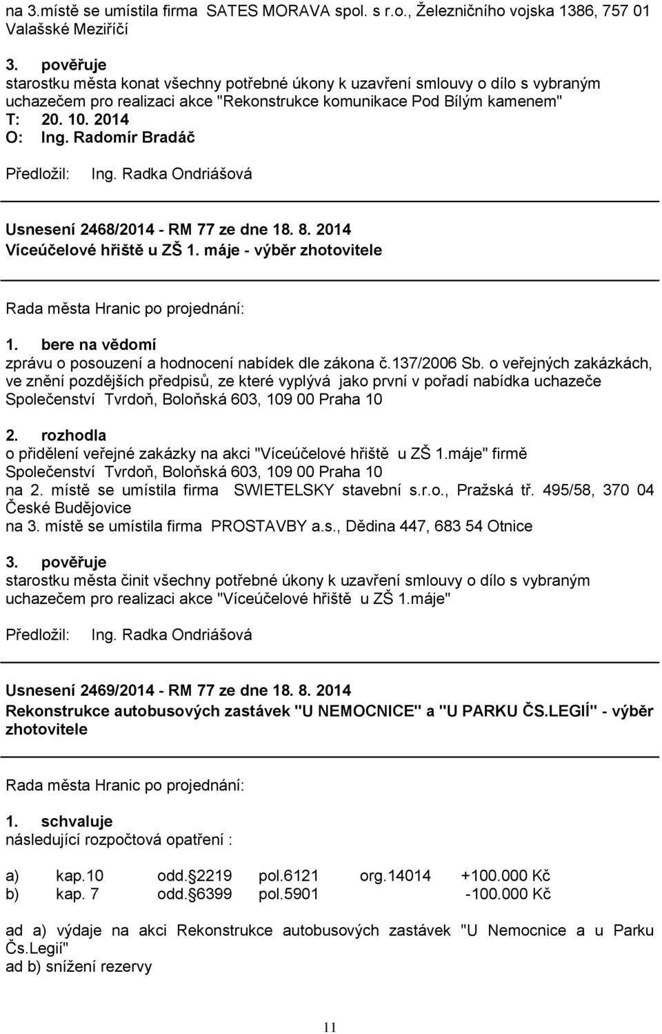 2014 Usnesení 2468/2014 - RM 77 ze dne 18. 8. 2014 Víceúčelové hřiště u ZŠ 1. máje - výběr zhotovitele 1. bere na vědomí zprávu o posouzení a hodnocení nabídek dle zákona č.137/2006 Sb.