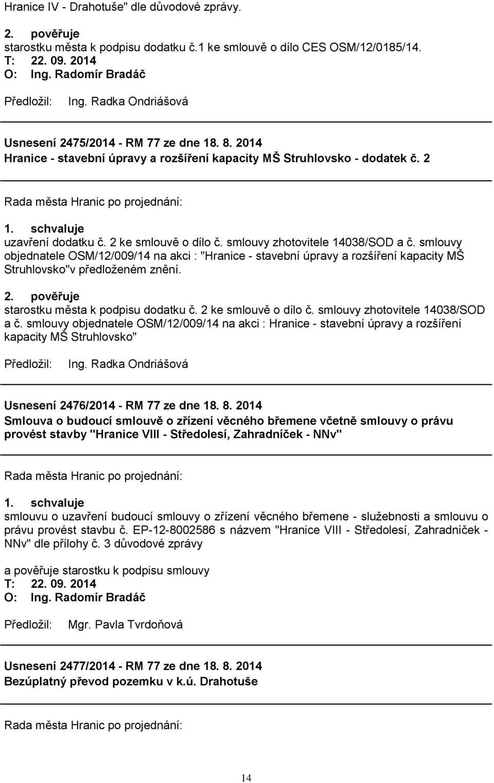 smlouvy objednatele OSM/12/009/14 na akci : "Hranice - stavební úpravy a rozšíření kapacity MŠ Struhlovsko"v předloţeném znění. 2. pověřuje starostku města k podpisu dodatku č. 2 ke smlouvě o dílo č.