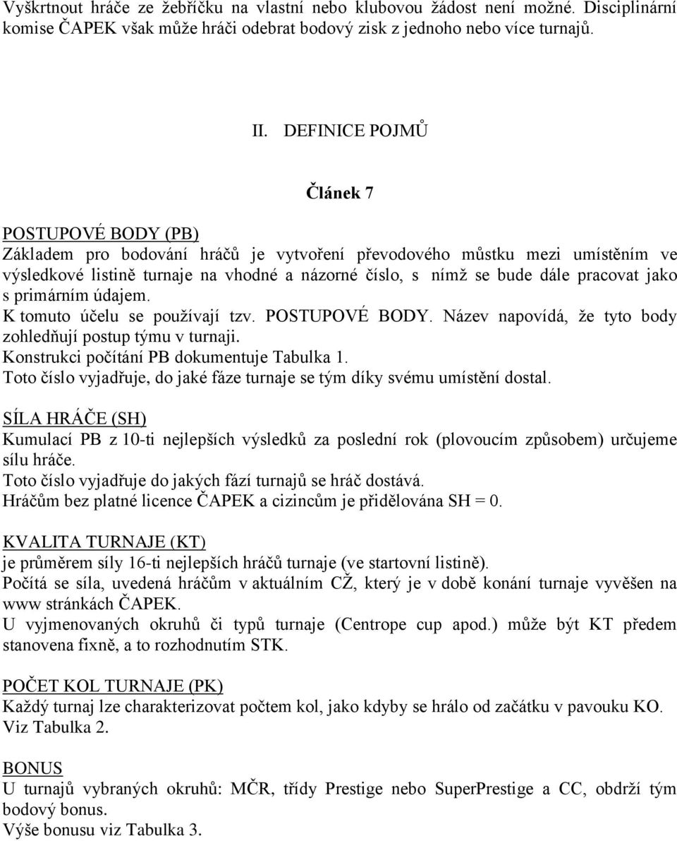 pracovat jako s primárním údajem. K tomuto účelu se používají tzv. POSTUPOVÉ BODY. Název napovídá, že tyto body zohledňují postup týmu v turnaji. Konstrukci počítání PB dokumentuje Tabulka 1.