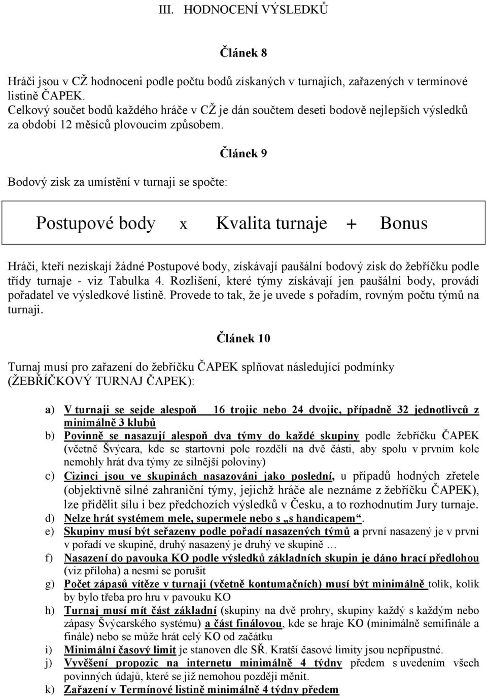 Bodový zisk za umístění v turnaji se spočte: Článek 9 Postupové body x Kvalita turnaje + Bonus Hráči, kteří nezískají žádné Postupové body, získávají paušální bodový zisk do žebříčku podle třídy