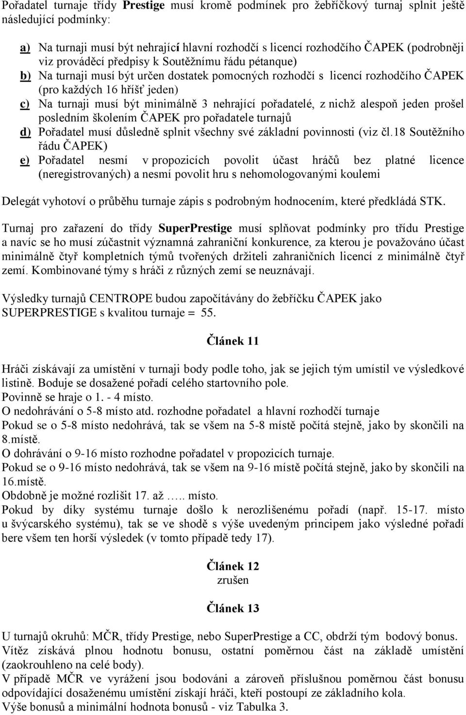 nehrající pořadatelé, z nichž alespoň jeden prošel posledním školením ČAPEK pro pořadatele turnajů d) Pořadatel musí důsledně splnit všechny své základní povinnosti (viz čl.