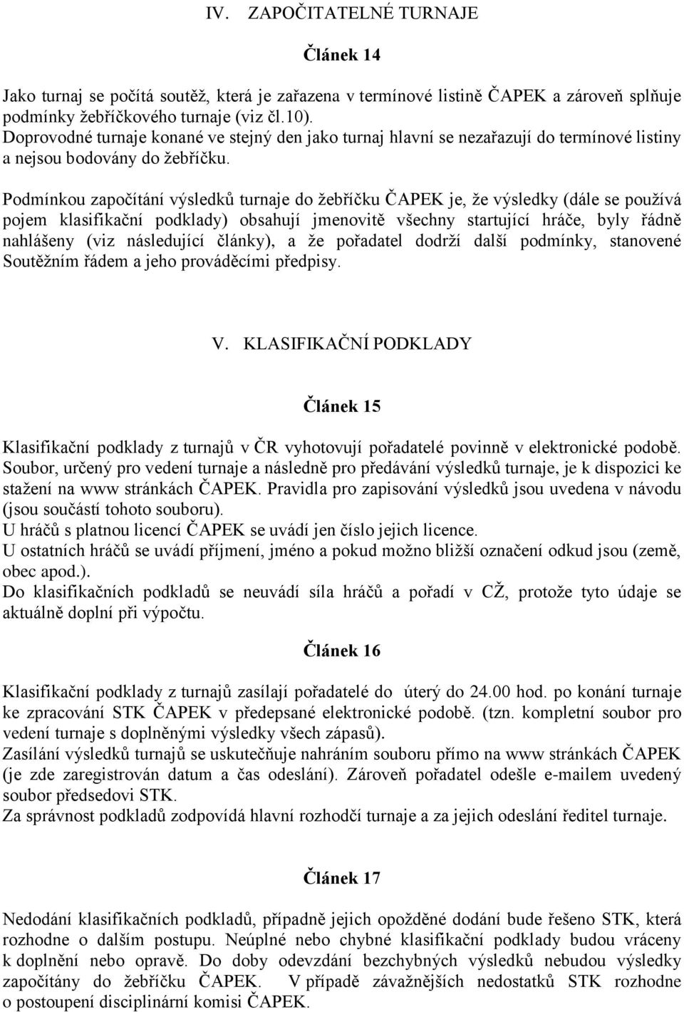 Podmínkou započítání výsledků turnaje do žebříčku ČAPEK je, že výsledky (dále se používá pojem klasifikační podklady) obsahují jmenovitě všechny startující hráče, byly řádně nahlášeny (viz