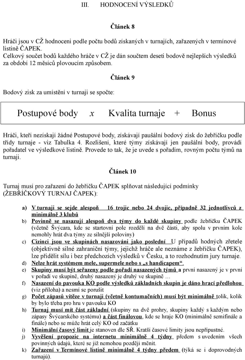 Bodový zisk za umístění v turnaji se spočte: Článek 9 Postupové body x Kvalita turnaje + Bonus Hráči, kteří nezískají žádné Postupové body, získávají paušální bodový zisk do žebříčku podle třídy