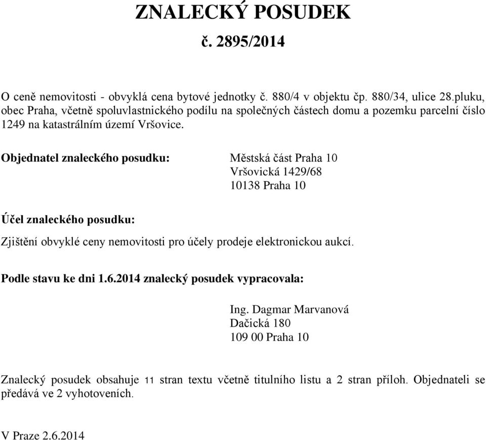 Objednatel znaleckého posudku: Městská část Praha 10 Vršovická 1429/68 10138 Praha 10 Účel znaleckého posudku: Zjištění obvyklé ceny nemovitosti pro účely prodeje