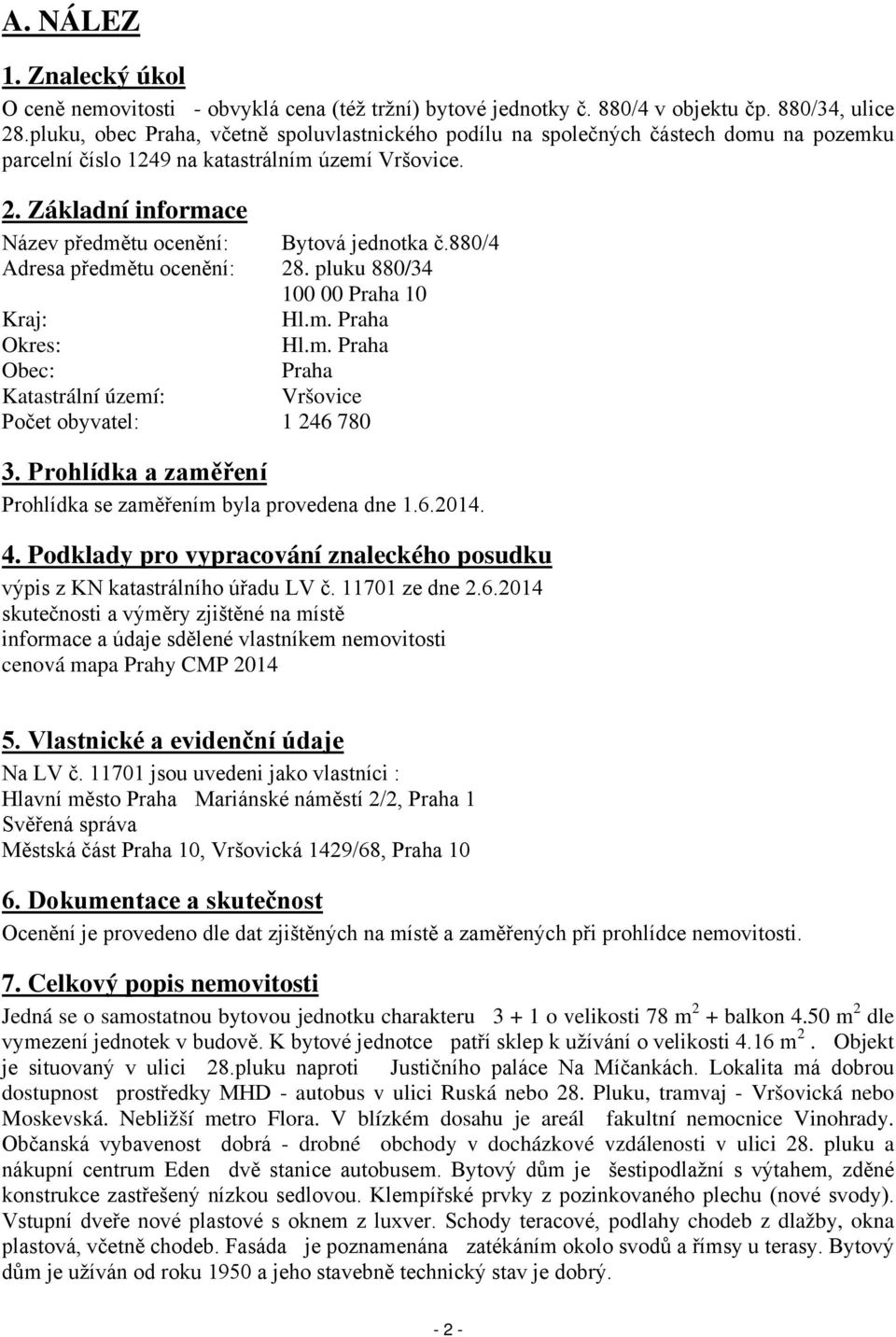 Základní informace Název předmětu ocenění: Bytová jednotka č.880/4 Adresa předmětu ocenění: 28. pluku 880/34 100 00 Praha 10 Kraj: Hl.m. Praha Okres: Hl.m. Praha Obec: Praha Katastrální území: Vršovice Počet obyvatel: 1 246 780 3.