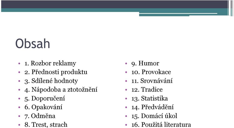 Opakování 7. Odměna 8. Trest, strach 9. Humor 10. Provokace 11.