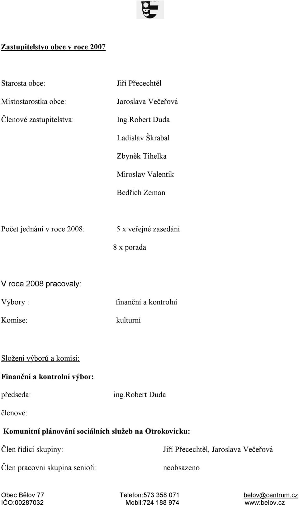 2008 pracovaly: Výbory : Komise: finanční a kontrolní kulturní Složení výborů a komisí: Finanční a kontrolní výbor: předseda: ing.